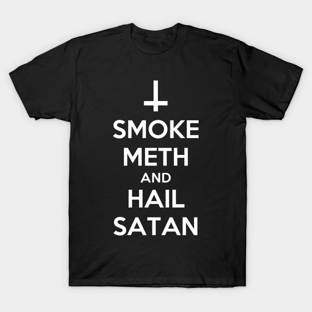 Smoke Meth and Hail Satan| Funny Satanist Shirt T-Shirt by HuhWhatHeyWhoDat